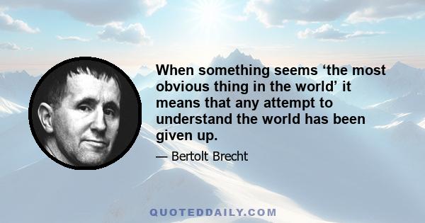 When something seems ‘the most obvious thing in the world’ it means that any attempt to understand the world has been given up.