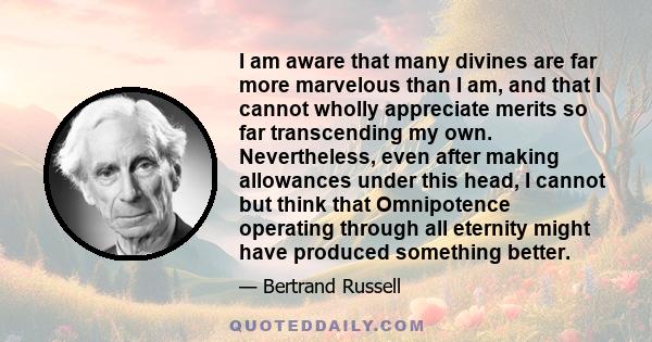 I am aware that many divines are far more marvelous than I am, and that I cannot wholly appreciate merits so far transcending my own. Nevertheless, even after making allowances under this head, I cannot but think that