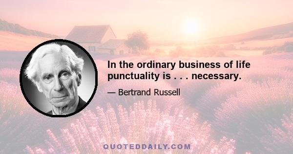 In the ordinary business of life punctuality is . . . necessary.