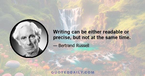 Writing can be either readable or precise, but not at the same time.