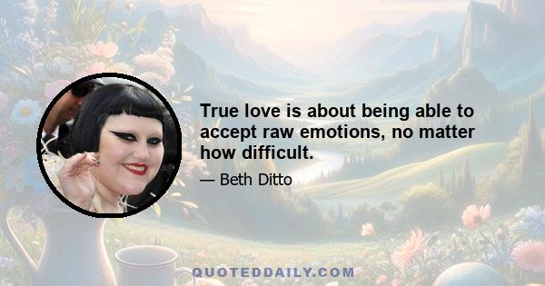 True love is about being able to accept raw emotions, no matter how difficult.