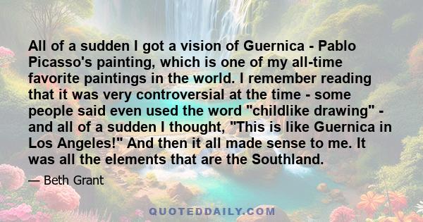 All of a sudden I got a vision of Guernica - Pablo Picasso's painting, which is one of my all-time favorite paintings in the world. I remember reading that it was very controversial at the time - some people said even