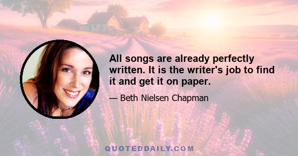 All songs are already perfectly written. It is the writer's job to find it and get it on paper.