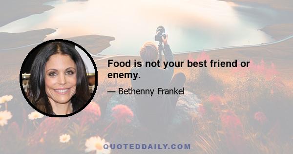 Food is not your best friend or enemy.