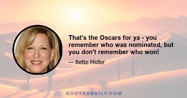 That's the Oscars for ya - you remember who was nominated, but you don't remember who won!