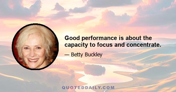 Good performance is about the capacity to focus and concentrate.