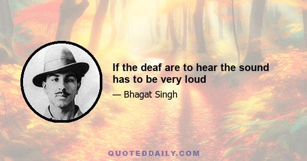 If the deaf are to hear the sound has to be very loud