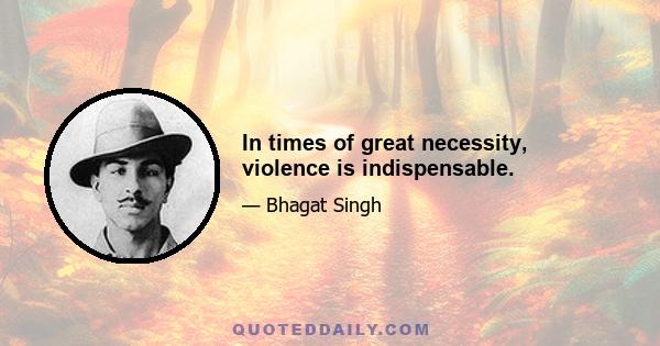 In times of great necessity, violence is indispensable.