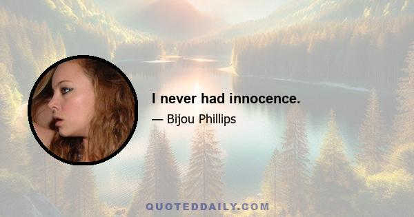 I never had innocence.