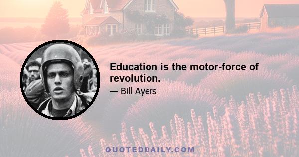 Education is the motor-force of revolution.