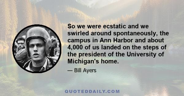 So we were ecstatic and we swirled around spontaneously, the campus in Ann Harbor and about 4,000 of us landed on the steps of the president of the University of Michigan's home.