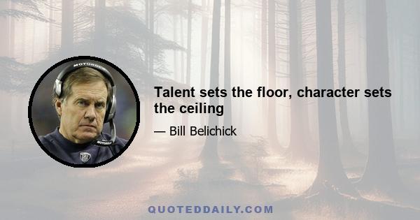 Talent sets the floor, character sets the ceiling