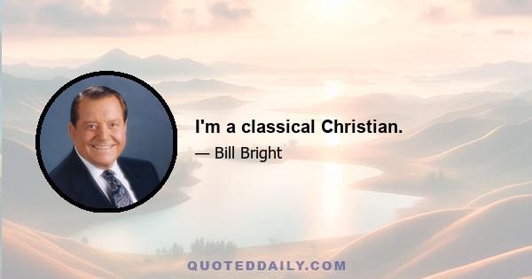 I'm a classical Christian.