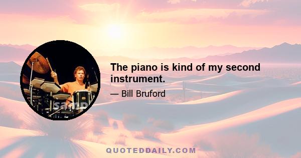 The piano is kind of my second instrument.