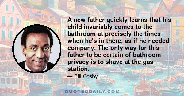 A new father quickly learns that his child invariably comes to the bathroom at precisely the times when he's in there, as if he needed company. The only way for this father to be certain of bathroom privacy is to shave