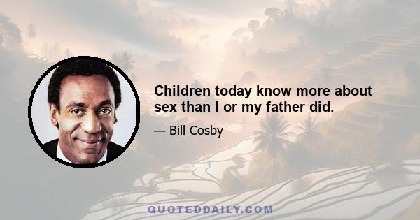 Children today know more about sex than I or my father did.