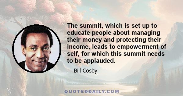 The summit, which is set up to educate people about managing their money and protecting their income, leads to empowerment of self, for which this summit needs to be applauded.