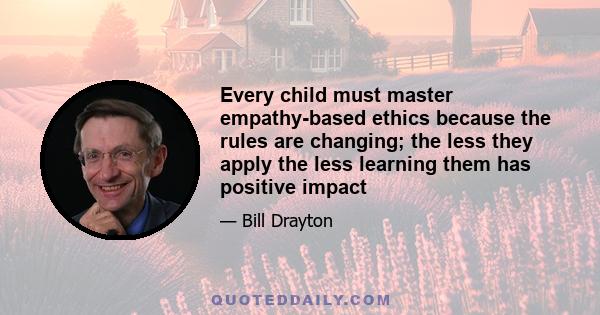 Every child must master empathy-based ethics because the rules are changing; the less they apply the less learning them has positive impact