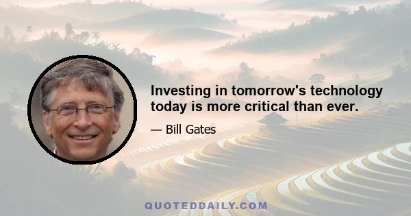 Investing in tomorrow's technology today is more critical than ever.