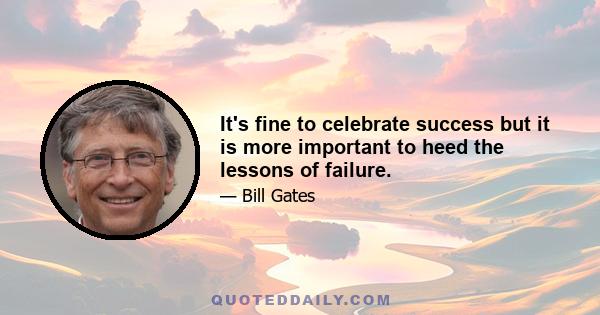 It's fine to celebrate success but it is more important to heed the lessons of failure.