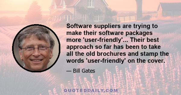 Software suppliers are trying to make their software packages more 'user-friendly'... Their best approach so far has been to take all the old brochures and stamp the words 'user-friendly' on the cover.