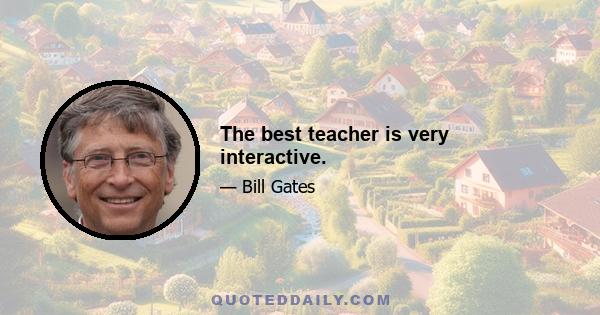 The best teacher is very interactive.