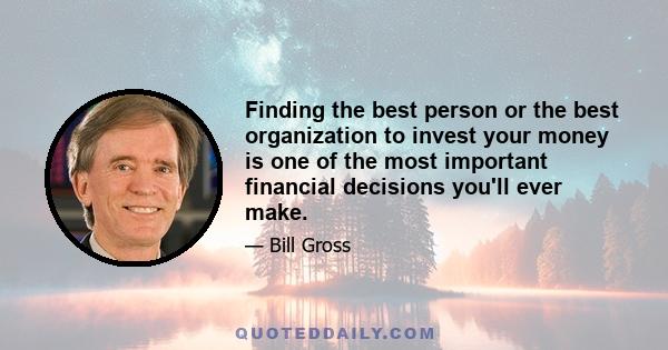 Finding the best person or the best organization to invest your money is one of the most important financial decisions you'll ever make.