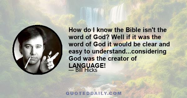 How do I know the Bible isn't the word of God? Well if it was the word of God it would be clear and easy to understand...considering God was the creator of LANGUAGE!