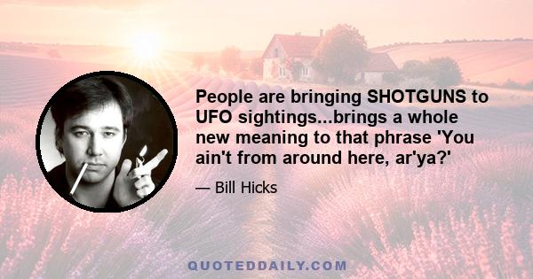 People are bringing SHOTGUNS to UFO sightings...brings a whole new meaning to that phrase 'You ain't from around here, ar'ya?'