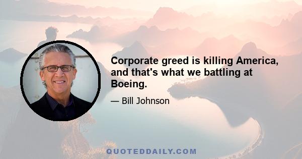 Corporate greed is killing America, and that's what we battling at Boeing.