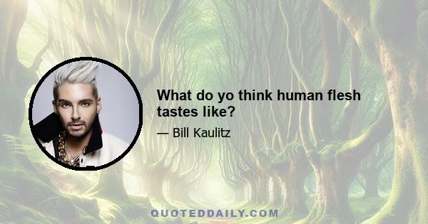 What do yo think human flesh tastes like?
