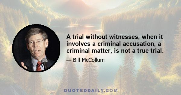 A trial without witnesses, when it involves a criminal accusation, a criminal matter, is not a true trial.