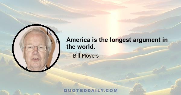 America is the longest argument in the world.