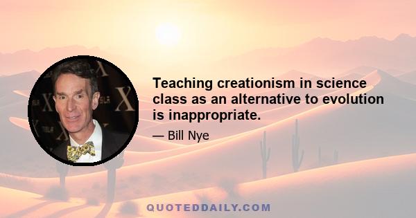 Teaching creationism in science class as an alternative to evolution is inappropriate.