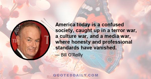 America today is a confused society, caught up in a terror war, a culture war, and a media war, where honesty and professional standards have vanished.