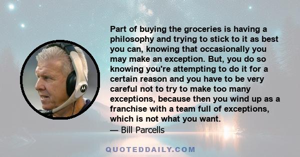 Part of buying the groceries is having a philosophy and trying to stick to it as best you can, knowing that occasionally you may make an exception. But, you do so knowing you're attempting to do it for a certain reason