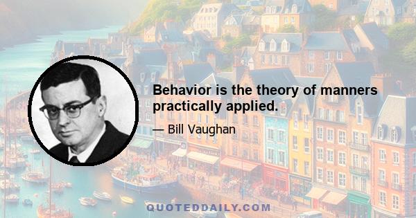 Behavior is the theory of manners practically applied.