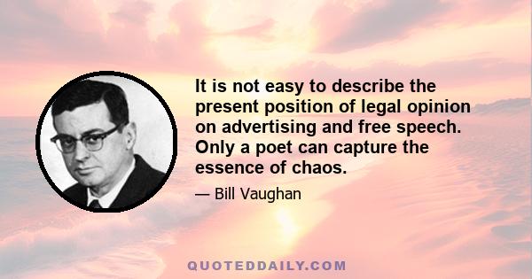 It is not easy to describe the present position of legal opinion on advertising and free speech. Only a poet can capture the essence of chaos.