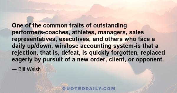 One of the common traits of outstanding performers-coaches, athletes, managers, sales representatives, executives, and others who face a daily up/down, win/lose accounting system-is that a rejection, that is, defeat, is 