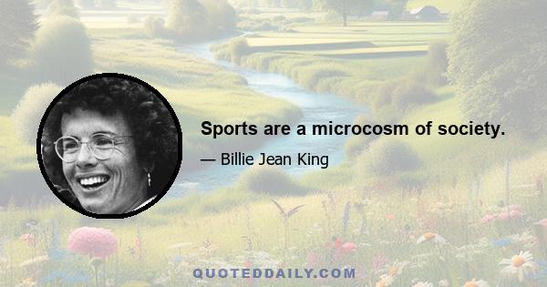 Sports are a microcosm of society.