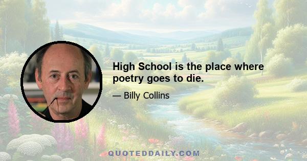 High School is the place where poetry goes to die.