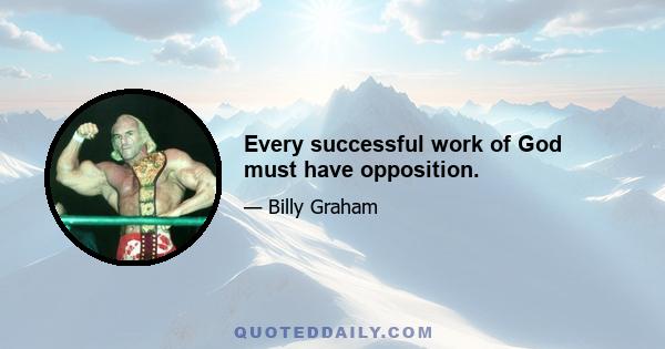 Every successful work of God must have opposition.