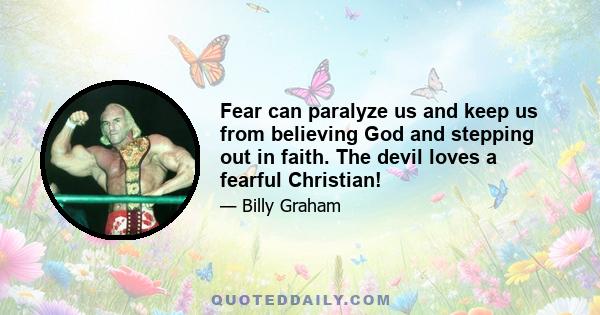 Fear can paralyze us and keep us from believing God and stepping out in faith. The devil loves a fearful Christian!