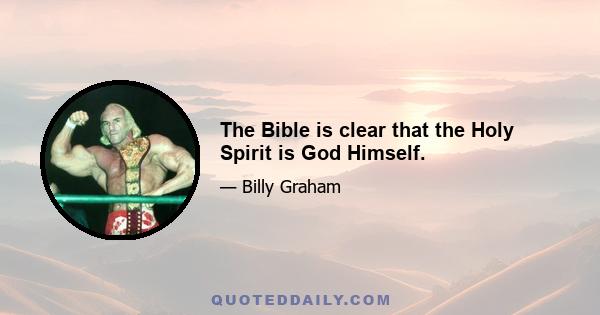 The Bible is clear that the Holy Spirit is God Himself.