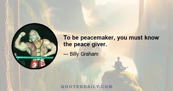 To be peacemaker, you must know the peace giver.