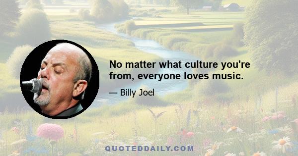 No matter what culture you're from, everyone loves music.