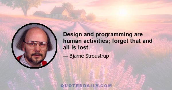 Design and programming are human activities; forget that and all is lost.