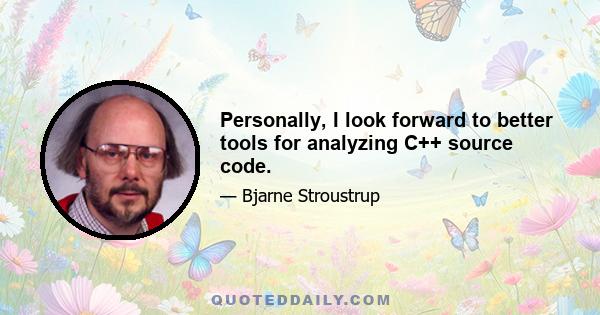 Personally, I look forward to better tools for analyzing C++ source code.