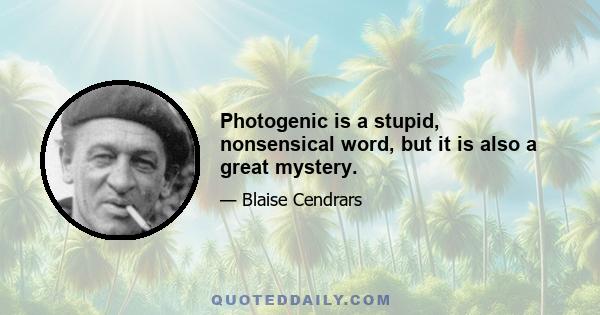 Photogenic is a stupid, nonsensical word, but it is also a great mystery.