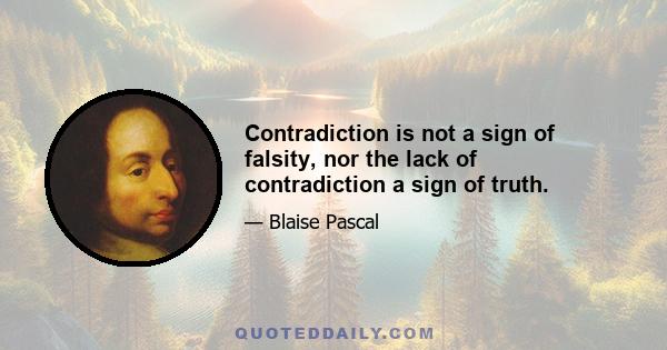 Contradiction is not a sign of falsity, nor the lack of contradiction a sign of truth.